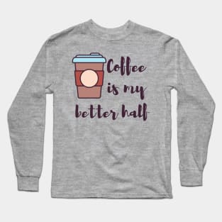 Coffee is my better half coffee lovers Long Sleeve T-Shirt